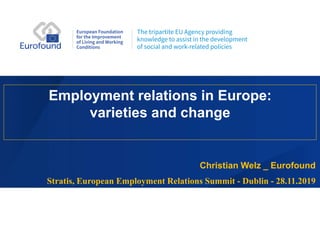 Employment relations in Europe:
varieties and change
Christian Welz _ Eurofound
Stratis, European Employment Relations Summit - Dublin - 28.11.2019
 