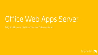 Office Web Apps Server
Zeigt im Browser die Vorschau der Dokumente an
 