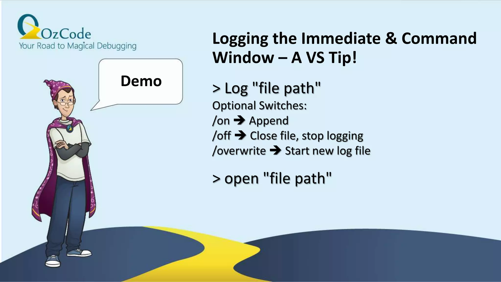33
Demo
Logging the Immediate & Command
Window – A VS Tip!
> Log "file path"
Optional Switches:
/on  Append
/off  Close file, stop logging
/overwrite  Start new log file
> open "file path"
 
