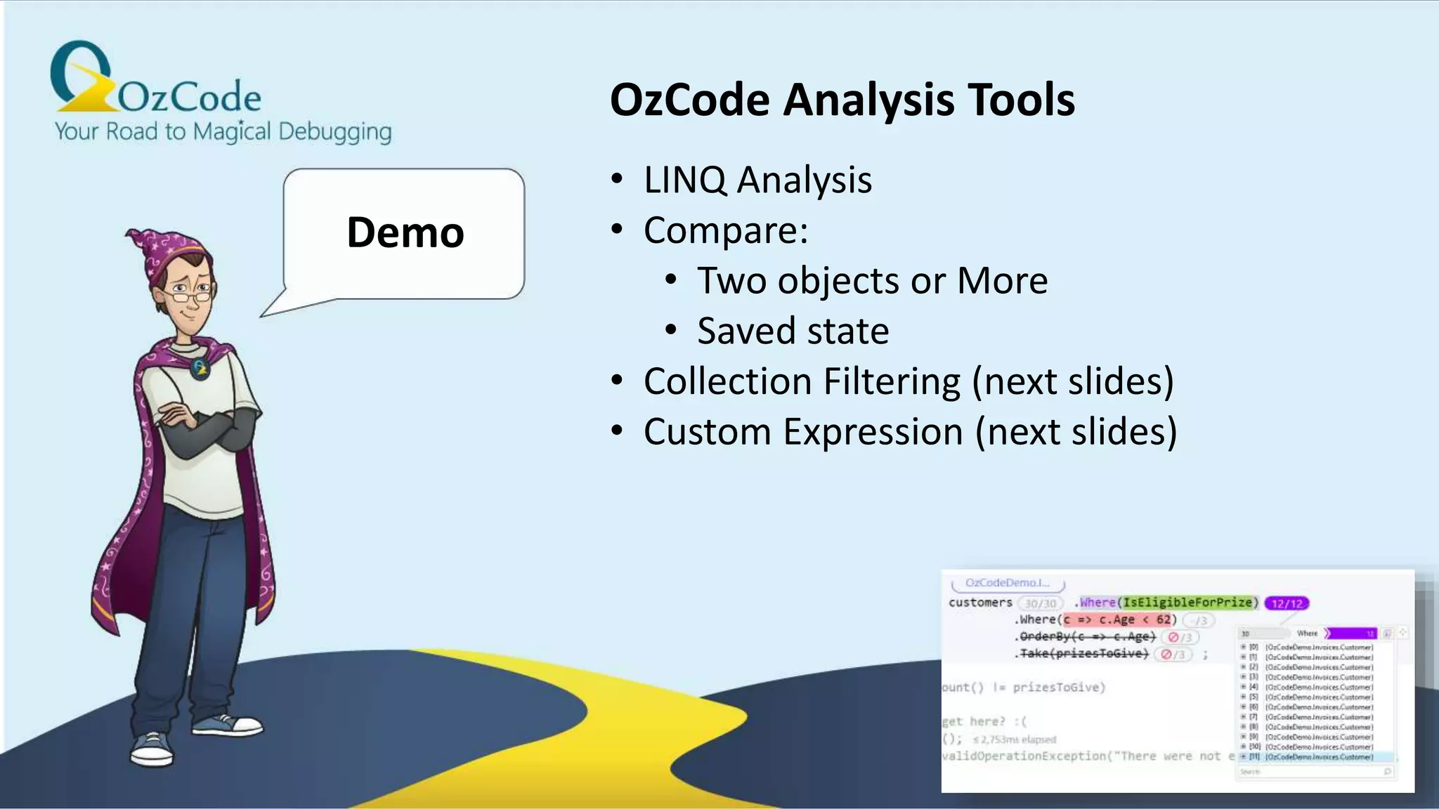 38
Demo
OzCode Analysis Tools
• LINQ Analysis
• Compare:
• Two objects or More
• Saved state
• Collection Filtering (next slides)
• Custom Expression (next slides)
 