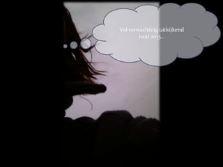 Vol verwachting uitkijkend
        naar 2013…
 