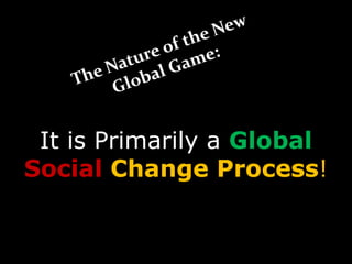 It is Primarily a Global
Social Change Process!
 