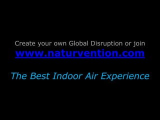 Create your own Global Disruption or join
www.naturvention.com
The Best Indoor Air Experience
 
