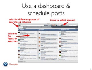Use a dashboard &
schedule posts
Hootsuite
40
 
