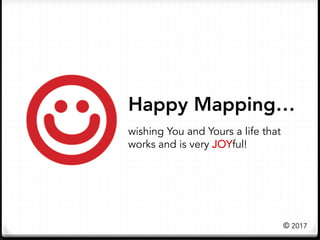 Happy Mapping…
wishing You and Yours a life that
works and is very JOYful!
© 2017
 