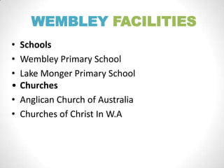 WEMBLEY FACILITIES
• Schools
• Wembley Primary School
• Lake Monger Primary School
• Churches
• Anglican Church of Australia
• Churches of Christ In W.A