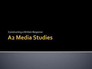 A2 Media Studies Constructing a Written Response 
