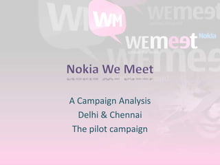 Nokia We Meet A Campaign Analysis Delhi & Chennai The pilot campaign Proprietary of Denave India Pvt. Ltd. 