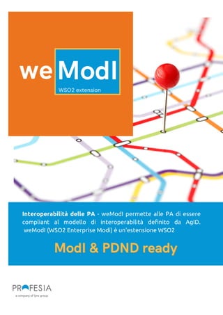 ModI & PDND ready
ModI & PDND ready
Interoperabilità delle PA​- weModI permette alle PA di essere
compliant al modello di interoperabilità definito da AgID.
weModI (WSO2 Enterprise Modi) è un'estensione WSO2
 