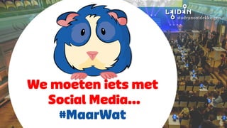 We	
  moeten	
  iets	
  met	
  Social	
  Media…	
  #MaarWat	
  
Gerrit	
  Heijkoop,	
  How	
  Can	
  I	
  Be	
  Social	
  (HCIBS)	
  
 