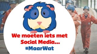 We moeten iets met Social Media… #MaarWat
Gerrit Heijkoop, How Can I Be Social (HCIBS)
 