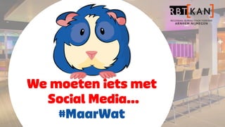 We	
  moeten	
  iets	
  met	
  Social	
  Media…	
  #MaarWat	
  
Gerrit	
  Heijkoop,	
  How	
  Can	
  I	
  Be	
  Social	
  (HCIBS)	
  
 