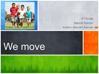 2nd Grade
Natural Science
Author: Gonzalo Asensio
We move
 
