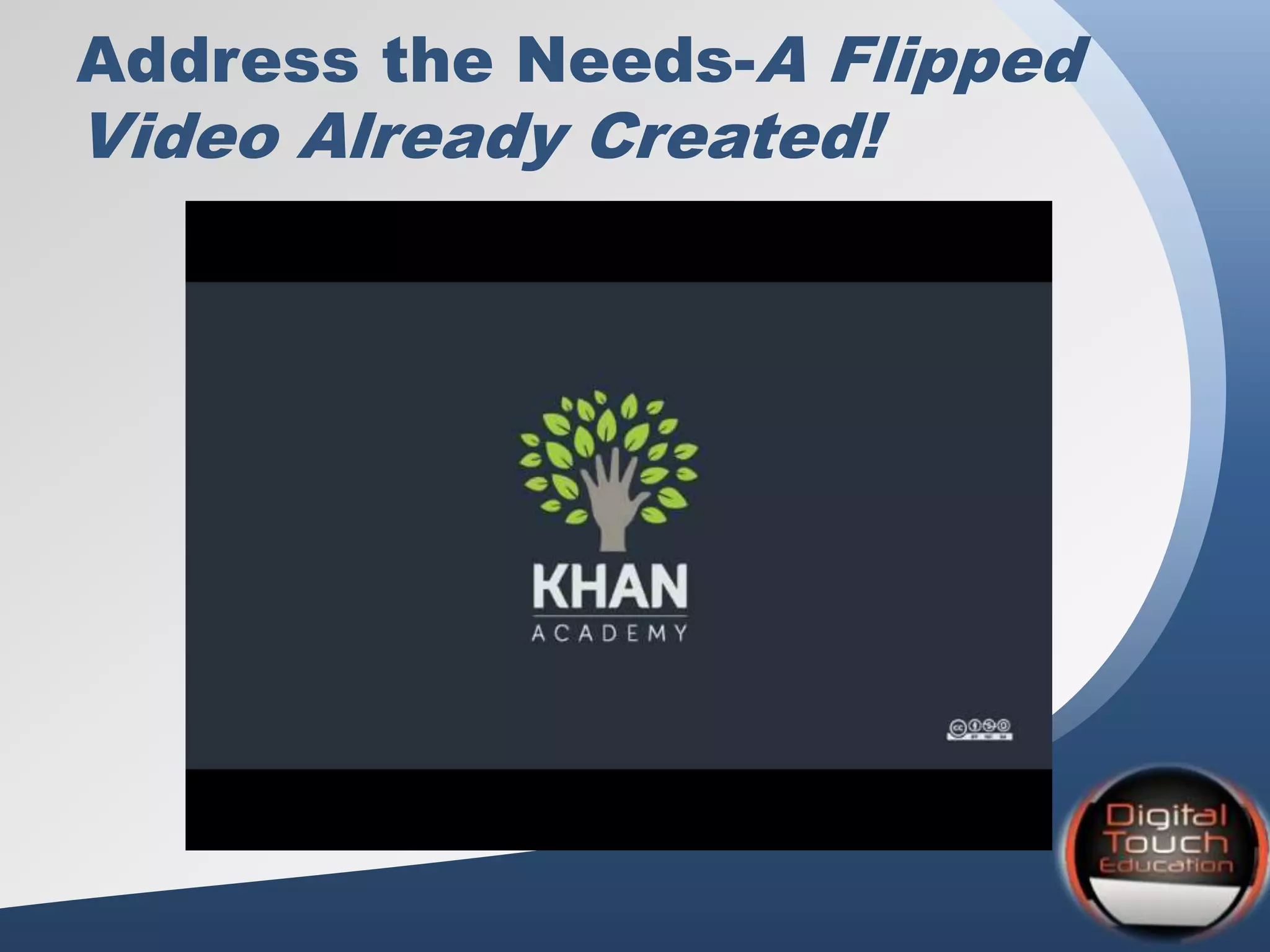 Address the Needs-A Flipped
Video Already Created!
 