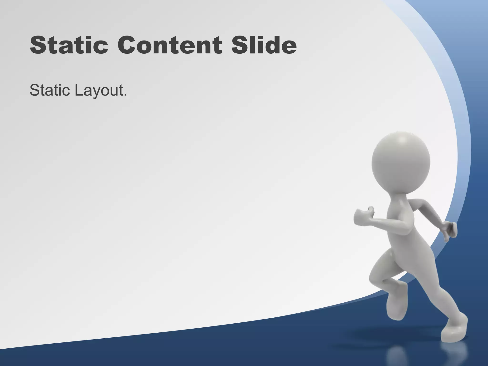 Static Content Slide
Static Layout.
 