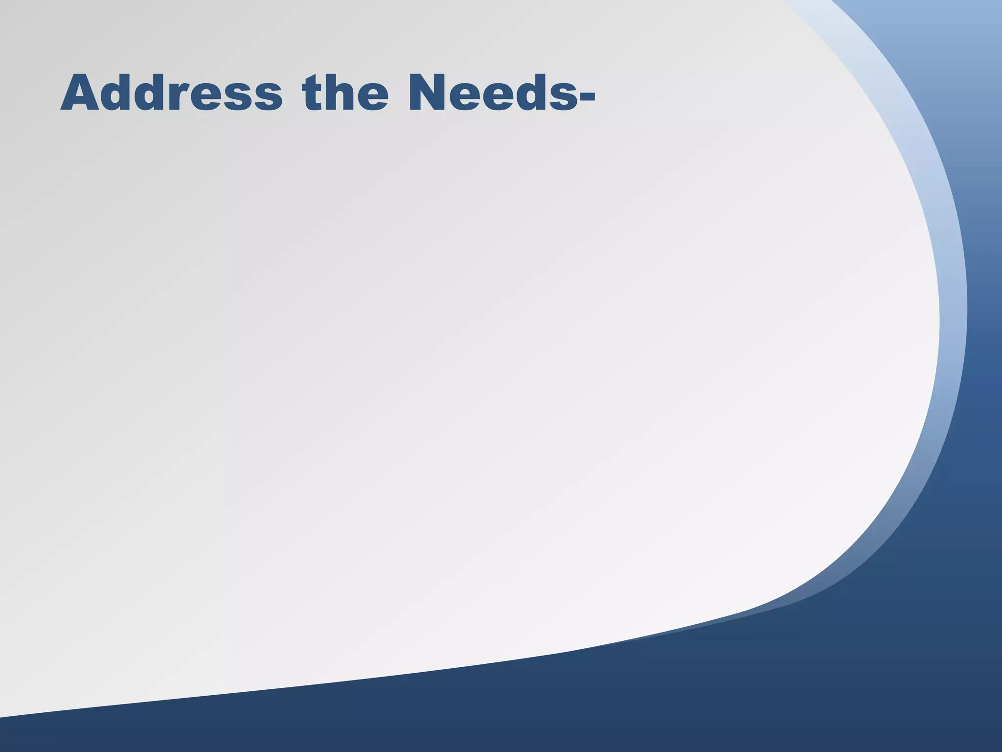 Address the Needs-
 