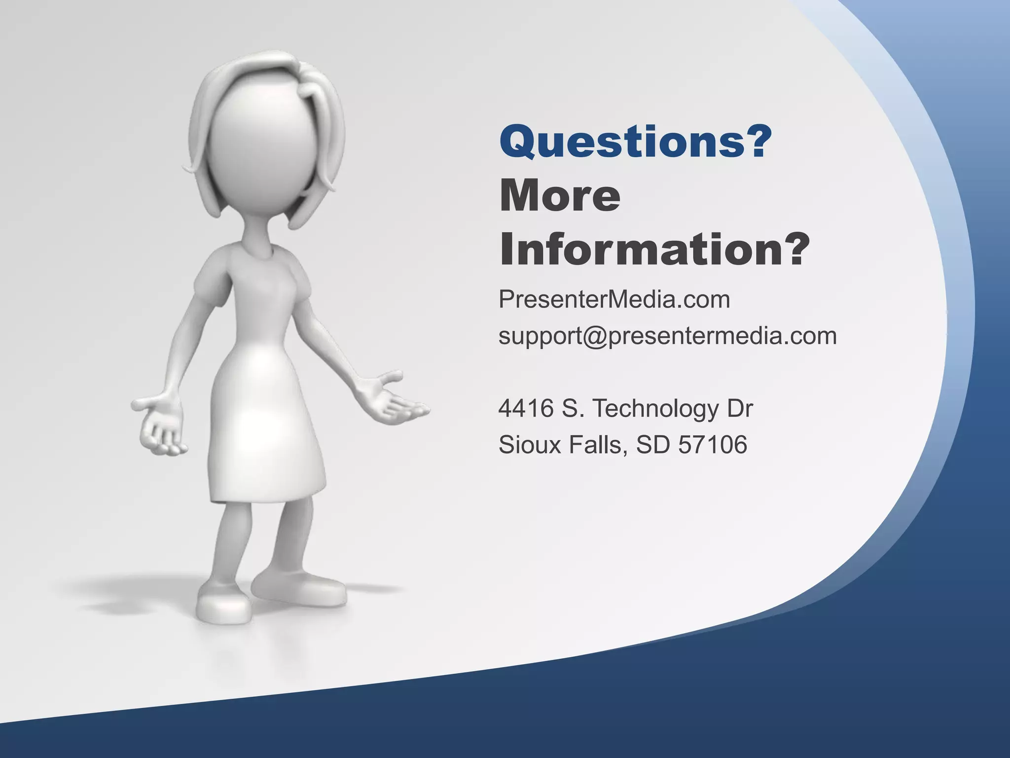 PresenterMedia.com
support@presentermedia.com
4416 S. Technology Dr
Sioux Falls, SD 57106
Questions?
More
Information?
 