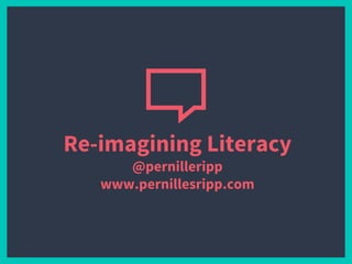 Re-imagining Literacy
@pernilleripp
www.pernillesripp.com
 