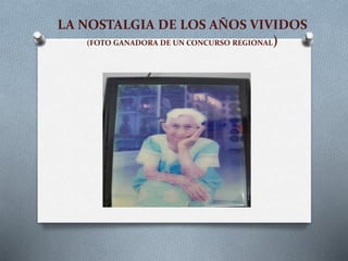 LA NOSTALGIA DE LOS AÑOS VIVIDOS
(FOTO GANADORA DE UN CONCURSO REGIONAL)
 