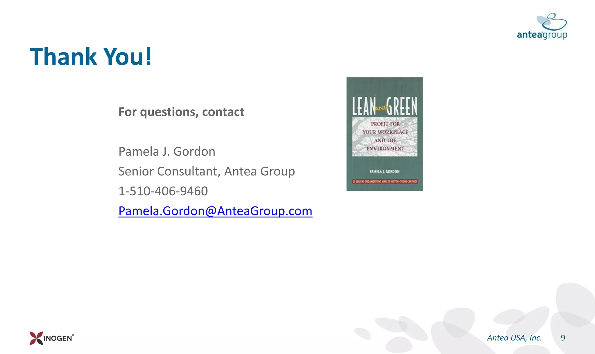 For questions, contact
Pamela J. Gordon
Senior Consultant, Antea Group
1-510-406-9460
Pamela.Gordon@AnteaGroup.com
Thank You!
9Antea USA, Inc.
 