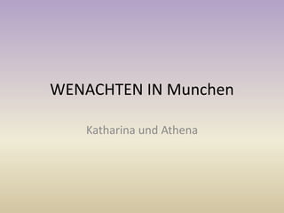 WENACHTEN IN Munchen
Katharina und Athena
 