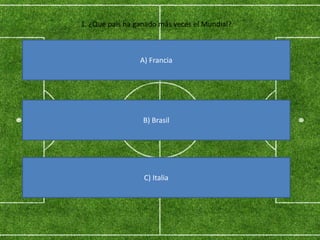 1. ¿Qué país ha ganado más veces el Mundial?
A) Francia
B) Brasil
C) Italia
 