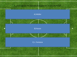 9. ¿Qué jugador ha marcado más goles en un solo Mundial?
A) Müller
B) Kocsis
C) J. Fontaine
 