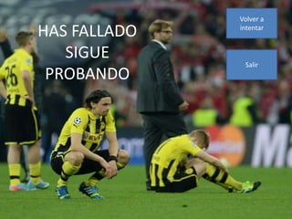 HAS FALLADO
SIGUE
PROBANDO
Volver a
intentar
Salir
 