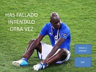 HAS FALLADO
INTENTALO
OTRA VEZ
Volver a
intentar
Salir
 