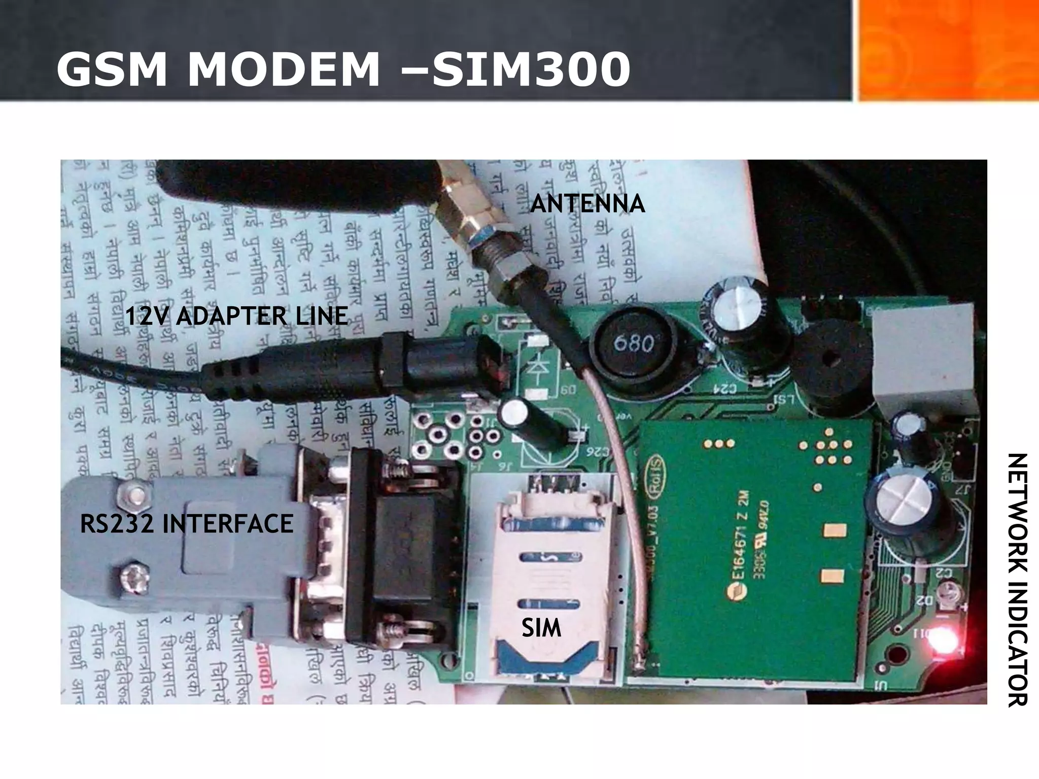 GSM MODEM –SIM300
11
12V ADAPTER LINE
ANTENNA
SIM
RS232 INTERFACE
NETWORKINDICATOR
 