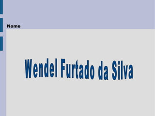 Nome Wendel Furtado da Silva 