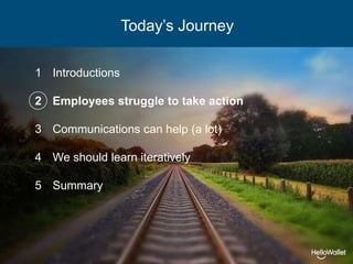 Today’s Journey
1 Introductions
2 Employees struggle to take action
3 Communications can help (a lot)
4 We should learn iteratively
5 Summary
 