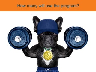 How many will use the program?
 