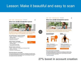 Lesson: Make it beautiful and easy to scan
27% boost in account creation
vs.
 