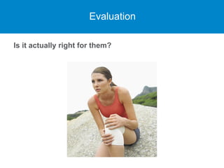 Evaluation
Is it actually right for them?
 