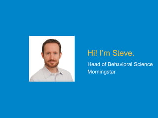 Hi! I’m Steve.
Head of Behavioral Science
Morningstar
 