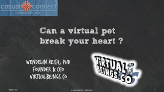 February 16, 2016 1AI-driven virtual pets | wendelin reich
Can a virtual pet
break your heart ?
Wendelin Reich, PHD
Founder & CEO
Virtualbeings.co
 