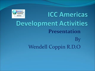 Presentation By Wendell Coppin R.D.O 