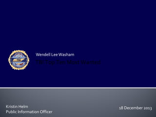 Wendell Lee Washam
                TBI Top Ten Most Wanted




Kristin Helm                              18 December 2013
Public Information Officer
 