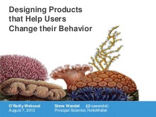 Designing Products
that Help Users
Change their Behavior
O’Reilly Webcast
August 7, 2013
Steve Wendel (@sawendel)
Principal Scientist, HelloWallet
 
