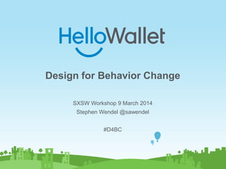 Design for Behavior Change
SXSW Workshop 9 March 2014
Stephen Wendel @sawendel
#D4BC
 