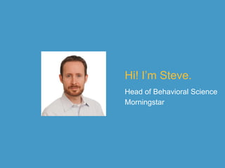 Hi! I’m Steve.
Head of Behavioral Science
Morningstar
 