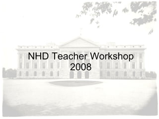 NHD Teacher Workshop 2008 