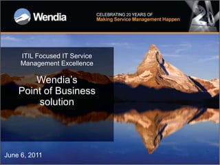 ITIL Focused IT Service
     Management Excellence

        Wendia’s
    Point of Business
        solution




June 6, 2011
 