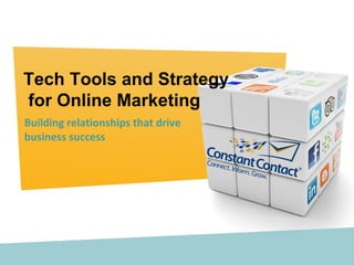 Tech Tools and Strategy
for Online Marketing
Building relationships that drive
business success
 