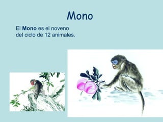 Mono
El Mono es el noveno
del ciclo de 12 animales.
 