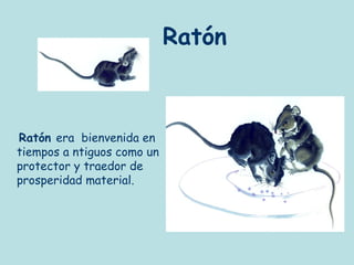 Ratón



Ratón era bienvenida en
tiempos a ntiguos como un
protector y traedor de
prosperidad material.
 