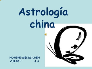 Astrología
      china


NOMBRE:WENDI CHEN
CURSO :       4 A
 