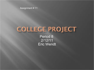 Period 8  2/12/11 Eric Wendt Assignment # 11  