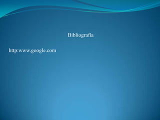 Bibliografía http:www.google.com
